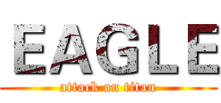 ＥＡＧＬＥ (attack on titan)