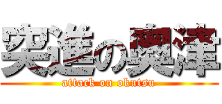 突進の奥津 (attack on okutsu)
