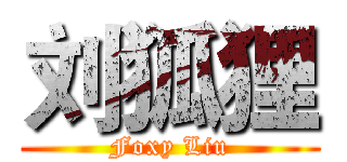 刘狐狸 (Foxy Liu)