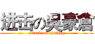 进击の吳豪倉 (attack on shitdog)