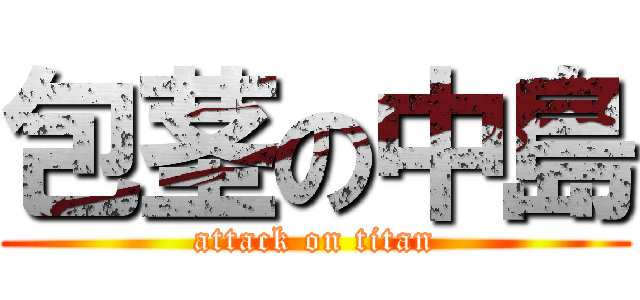 包茎の中島 (attack on titan)
