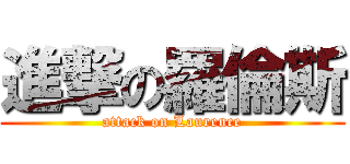 進撃の羅倫斯 (attack on Laurence)