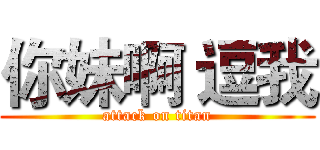 你妹啊 逗我 (attack on titan)