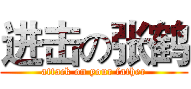 进击の张鹤 (attack on your father)