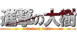 進撃の大樹 (attack on daiko)