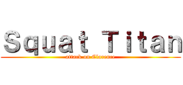 Ｓｑｕａｔ Ｔｉｔａｎ (attack on Clarence)