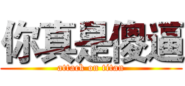 你真是傻逼 (attack on titan)