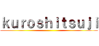 ｋｕｒｏｓｈｉｔｓｕｊｉ ()