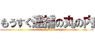 もうすぐ逮捕の丸の内 (arrested of Marunouchi)