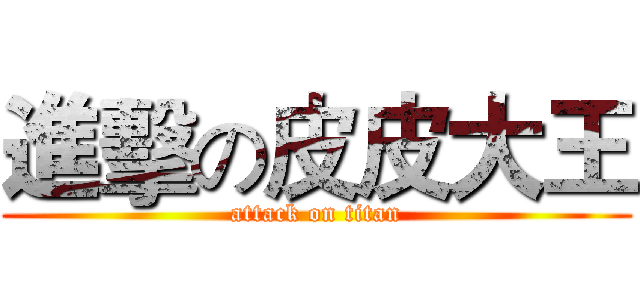 進擊の皮皮大王 (attack on titan)
