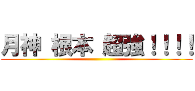 月神 根本 超強！！！！ ()