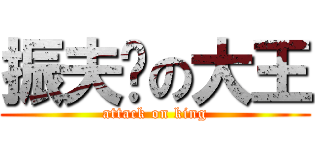振夫纲の大王 (attack on king)