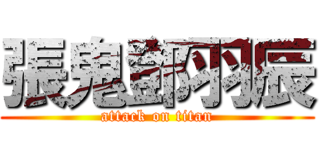張鬼鄧羽辰 (attack on titan)