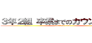 ３年２組 卒業までのカウントダウン (attack on titan)