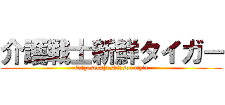 介護戦士新鮮タイガー (kaigosenshi shinsen tigle)