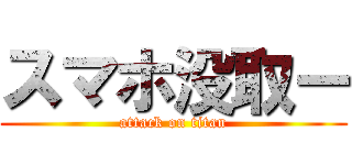 スマホ没取ー (attack on titan)