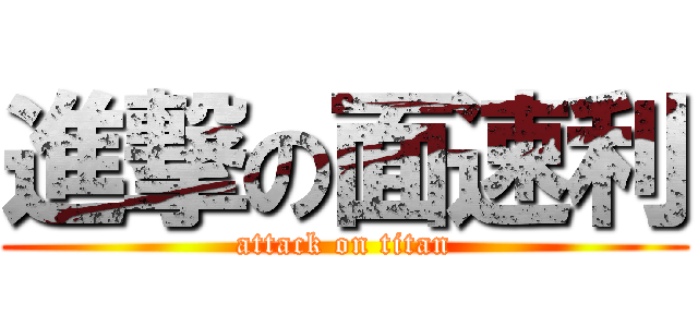 進撃の面速利 (attack on titan)