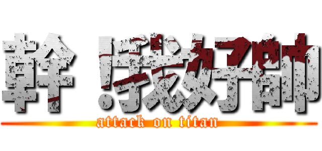 幹！我好帥 (attack on titan)