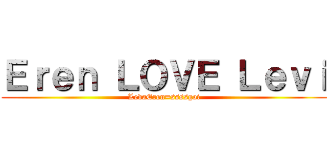 Ｅｒｅｎ ＬＯＶＥ Ｌｅｖｉ (LevaEren=ssssgoi)