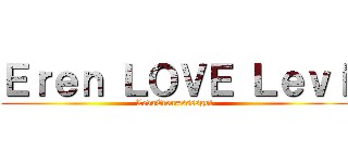 Ｅｒｅｎ ＬＯＶＥ Ｌｅｖｉ (LevaEren=ssssgoi)
