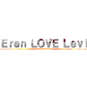Ｅｒｅｎ ＬＯＶＥ Ｌｅｖｉ (LevaEren=ssssgoi)