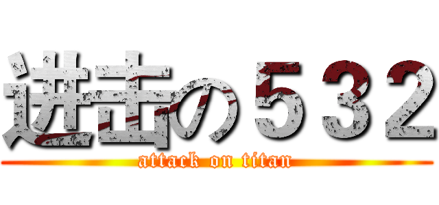 进击の５３２ (attack on titan)