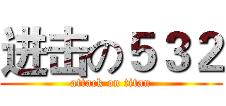 进击の５３２ (attack on titan)