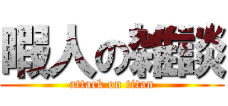 暇人の雑談 (attack on titan)
