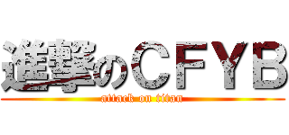 進撃のＣＦＹＢ (attack on titan)