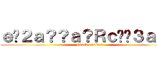 ｅ�２ａ？？ａ？Ｒｃ��３ａ？？ (attack on titan)