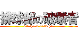 排球部の破壊者 (valleyball  destroyer)