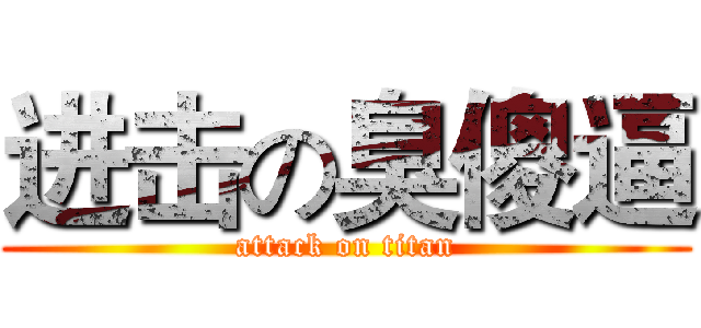 进击の臭傻逼 (attack on titan)