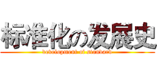 标准化の发展史 (development of standard)