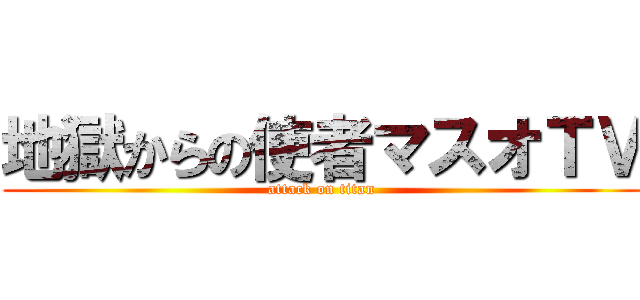 地獄からの使者マスオＴＶ (attack on titan)