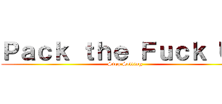 Ｐａｃｋ ｔｈｅ Ｆｕｃｋ Ｕｐ (Stop Selling)