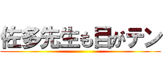 佐多先生も目がテン ()