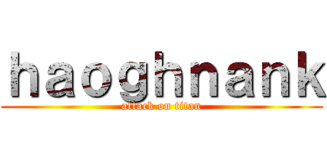 ｈａｏｇｈｎａｎｋ (attack on titan)