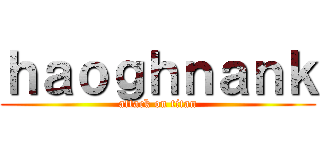 ｈａｏｇｈｎａｎｋ (attack on titan)