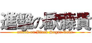 進擊の歐藤貴 (attack on Black Sugar Cake)