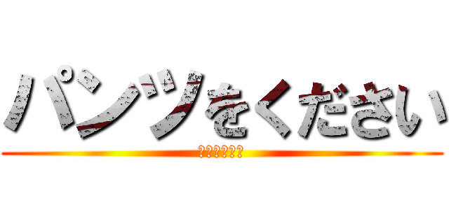 パンツをください (いいよ来いよ)