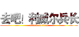 去吧！利威尔兵长 (attack on titan)