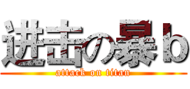进击の暴ｂ (attack on titan)