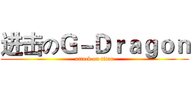 进击のＧ－Ｄｒａｇｏｎ (attack on titan)