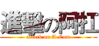 進擊の阿扛 (attack on A-Com)