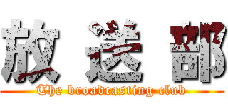 放 送 部 (The broadcasting club)