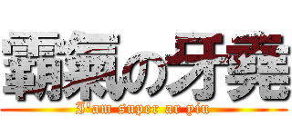 霸氣の牙堯 (I\'am super ar yiu)