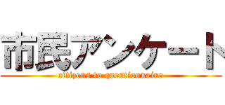 市民アンケート (citizens to questionnaire)