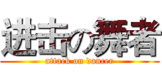 进击の舞者 (attack on dancer)