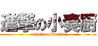 進撃の小奏廚 (attack on kanade)