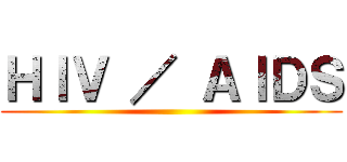 ＨＩＶ ／ ＡＩＤＳ ()